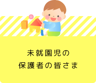 未就園児の保護者の皆様へ